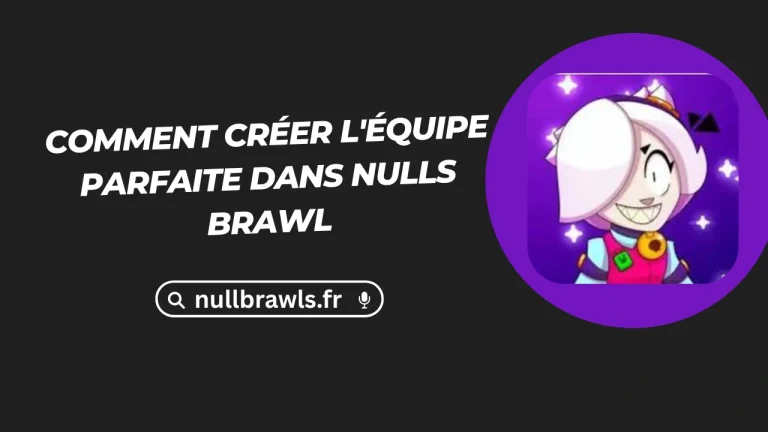 Comment créer l’équipe parfaite dans Nulls Brawl