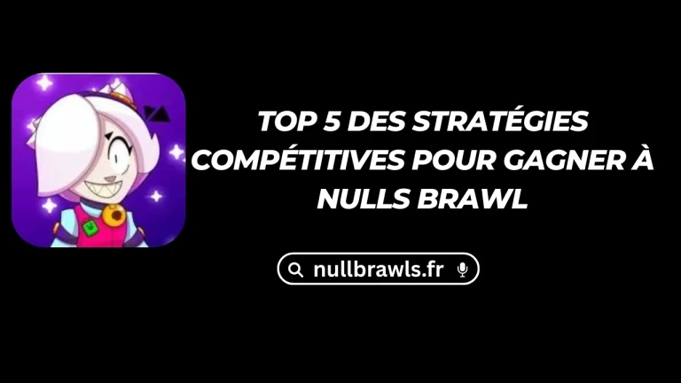 Top 5 des stratégies compétitives pour gagner à Nulls Brawl